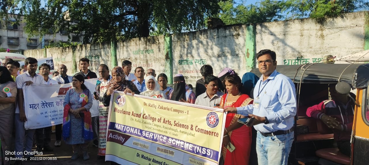 Under the guidance of Principal Dr Mazahar Ahmad Farooqui sir NSS unit of Maulana Azad College of Arts, Science and Commerce Aurangabad participated in World AIDS Rally on 1-12-2023 at Kranti Chowk to Khadkesshwar Aurangabad at 8.30 Pm to 10.00 AM in association with MSACS & Govt.Hospital Chikalthana Aurangabad. PO Dr J D Shaikh,  Dr Shaikh Musak Rajjak and Dr Shahela yasmeen  Dr Afroz Begum with students